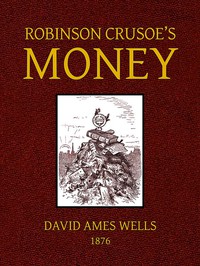 Robinson Crusoe's Money; by David Ames Wells