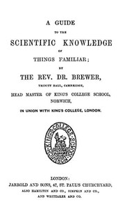 A Guide to the Scientific Knowledge of Things Familiar by Ebenezer Cobham Brewer