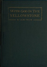 With God in the Yellowstone by Alma White