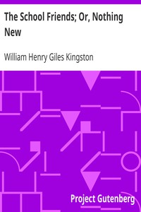 The School Friends; Or, Nothing New by William Henry Giles Kingston