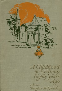 A Childhood in Brittany Eighty Years Ago by Anne Douglas Sedgwick