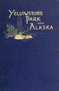 Another Summer: The Yellowstone Park and Alaska by Charles J. Gillis