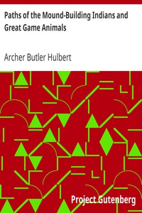 Paths of the Mound-Building Indians and Great Game Animals by Archer Butler Hulbert