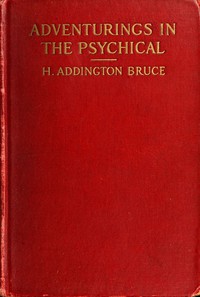 Adventurings in the Psychical by H. Addington Bruce