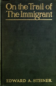 On the Trail of the Immigrant by Edward Alfred Steiner