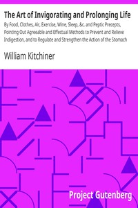 The Art of Invigorating and Prolonging Life by William Kitchiner