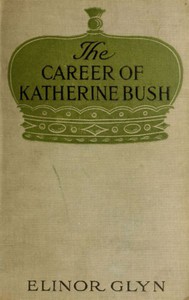 The Career of Katherine Bush by Elinor Glyn