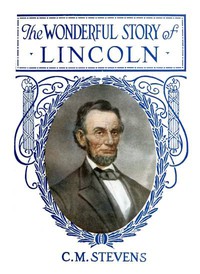 The Wonderful Story of Lincoln by C. M. Stevens