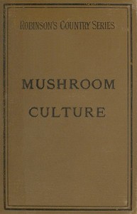 Mushroom Culture: Its Extension and Improvement by W. Robinson