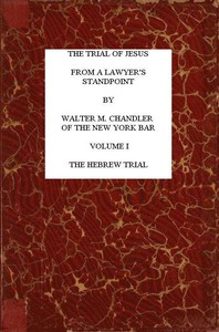 The Trial of Jesus from a Lawyer's Standpoint, Vol. 1 (of 2) by Walter M. Chandler