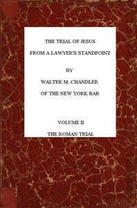 The Trial of Jesus from a Lawyer's Standpoint, Vol. 2 (of 2) by Walter M. Chandler