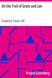 On the Trail of Grant and Lee by Frederick Trevor Hill