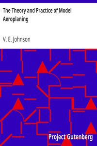 The Theory and Practice of Model Aeroplaning by V. E. Johnson