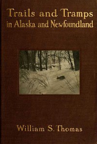 Trails and Tramps in Alaska and Newfoundland by William S. Thomas