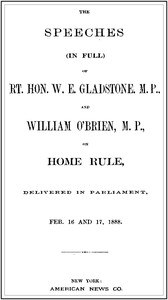 The Speeches (In Full) of the Rt. Hon. W. E. Gladstone, M.P., and William