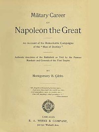 Military Career of Napoleon the Great by Montgomery B. Gibbs