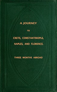 A Journey to Crete, Costantinople, Naples and Florence: Three Months Abroad