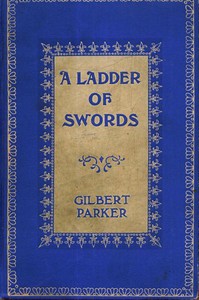 A Ladder of Swords: A Tale of Love, Laughter and Tears by Gilbert Parker