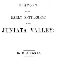 History of the Early Settlement of the Juniata Valley by U. J. Jones