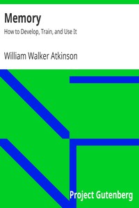 Memory: How to Develop, Train, and Use It by William Walker Atkinson