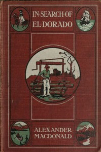 In Search of El Dorado: A Wanderer's Experiences by Alexander MacDonald