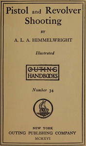 Pistol and Revolver Shooting by A. L. A. Himmelwright