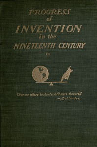 The Progress of Invention in the Nineteenth Century. by Edward W. Byrn