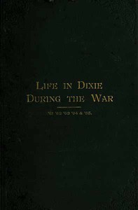 Life in Dixie during the War, 1861-1862-1863-1864-1865 by Mary Ann Harris Gay