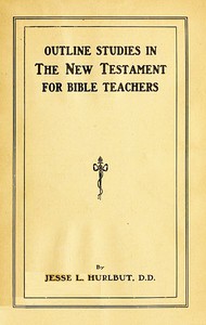 Outline Studies in the New Testament for Bible Teachers by Jesse Lyman Hurlbut