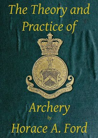 The Theory and Practice of Archery by W. Butt and Horace A. Ford