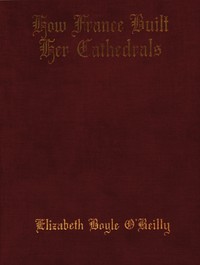 How France Built Her Cathedrals: A Study in the Twelfth and Thirteenth Centuries