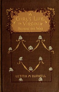 A Girl's Life in Virginia before the War by Letitia M. Burwell