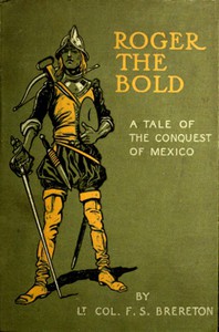 Roger the Bold: A Tale of the Conquest of Mexico by F. S. Brereton