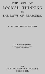 The Art of Logical Thinking; Or, The Laws of Reasoning by William Walker Atkinson