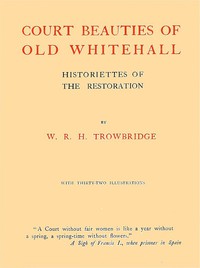 Court Beauties of Old Whitehall: Historiettes of the Restoration by Trowbridge