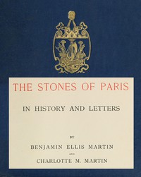 The Stones of Paris in History and Letters, Volume 1 (of 2) by Martin and Martin