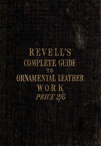 A Complete Guide to the Ornamental Leather Work by James Revell