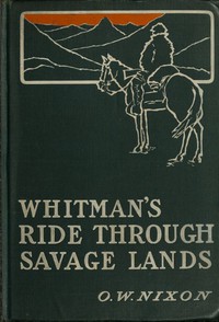 Whitman's Ride Through Savage Lands, with Sketches of Indian Life by Nixon