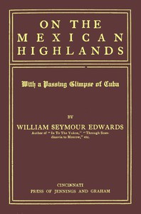 On the Mexican Highlands, with a Passing Glimpse of Cuba by William Seymour Edwards