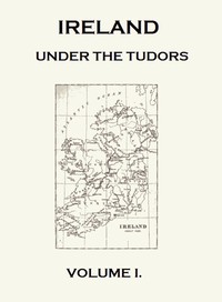 Ireland under the Tudors, with a Succinct Account of the Earlier History. Vol. 1