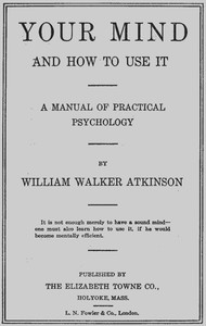 Your Mind and How to Use It: A Manual of Practical Psychology by Atkinson