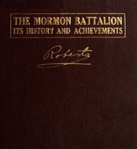 The Mormon Battalion, Its History and Achievements by B. H. Roberts