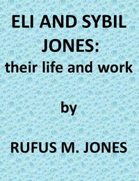 Eli and Sibyl Jones, Their Life and Work by Rufus M. Jones