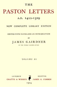 The Paston Letters, A.D. 1422-1509. Volume 6 (of 6), Part 1 (Letters,