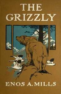 The Grizzly, Our Greatest Wild Animal by Enos A. Mills