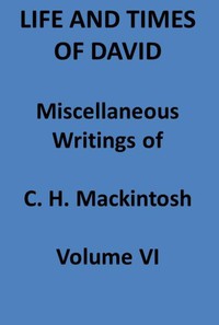 Life and Times of David. Miscellaneous Writings of C. H. Mackintosh, vol. VI