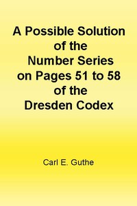 A Possible Solution of the Number Series on Pages 51 to 58 of the Dresden Codex