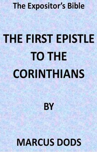 The Expositor's Bible: The First Epistle to the Corinthians by Marcus Dods