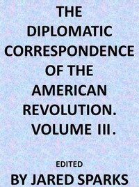 The Diplomatic Correspondence of the American Revolution, Vol. 03 by Jared Sparks