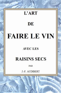 L'art de faire le vin avec les raisins secs by J.-F. Audibert